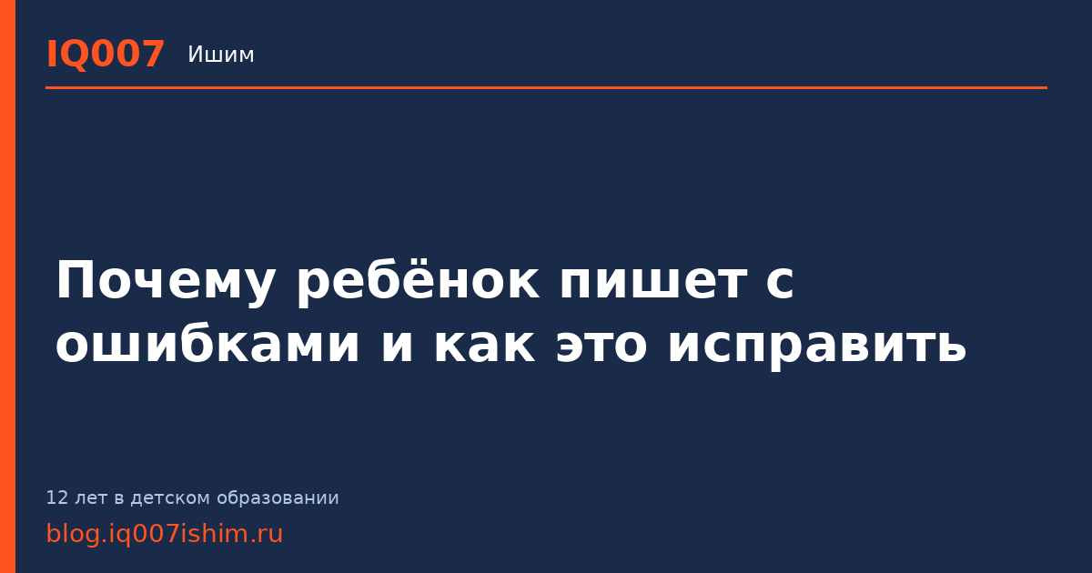 Почему ребёнок пишет с ошибками и как это исправить
